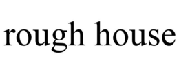 ROUGH HOUSE trademark
