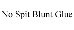 NO SPIT BLUNT GLUE trademark