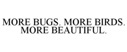 MORE BUGS. MORE BIRDS. MORE BEAUTIFUL. trademark