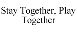 STAY TOGETHER, PLAY TOGETHER trademark