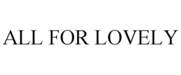 ALL FOR LOVELY trademark