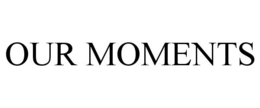 OUR MOMENTS trademark