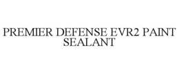 PREMIER DEFENSE EVR2 PAINT SEALANT trademark