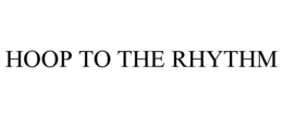 HOOP TO THE RHYTHM trademark