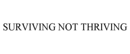 SURVIVING NOT THRIVING trademark
