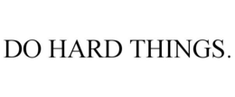 DO HARD THINGS. trademark