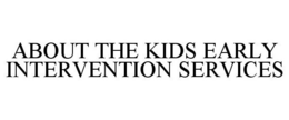ABOUT THE KIDS EARLY INTERVENTION SERVICES trademark
