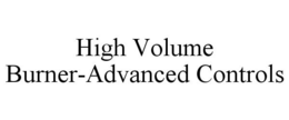 HIGH VOLUME BURNER-ADVANCED CONTROLS trademark