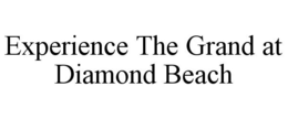EXPERIENCE THE GRAND AT DIAMOND BEACH trademark