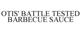 OTIS' BATTLE TESTED BARBECUE SAUCE trademark