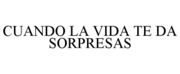 CUANDO LA VIDA TE DA SORPRESAS trademark