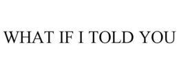 WHAT IF I TOLD YOU trademark