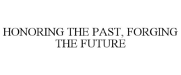 HONORING THE PAST, FORGING THE FUTURE trademark
