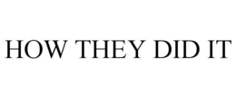 HOW THEY DID IT trademark