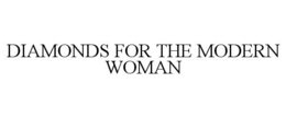 DIAMONDS FOR THE MODERN WOMAN trademark