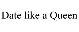 DATE LIKE A QUEEN trademark