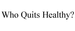 WHO QUITS HEALTHY? trademark