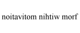 NOITAVITOM NIHTIW MORF trademark