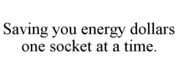 SAVING YOU ENERGY DOLLARS ONE SOCKET ATA TIME. trademark