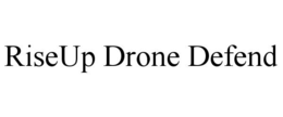 RISEUP DRONE DEFEND trademark
