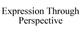 EXPRESSION THROUGH PERSPECTIVE trademark