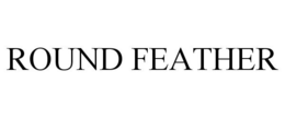 ROUND FEATHER trademark