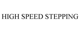 HIGH SPEED STEPPING trademark