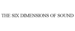 THE SIX DIMENSIONS OF SOUND trademark
