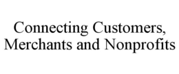 CONNECTING CUSTOMERS, MERCHANTS AND NONPROFITS trademark