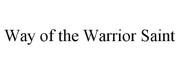 WAY OF THE WARRIOR SAINT trademark