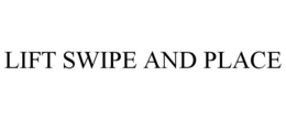 LIFT SWIPE AND PLACE trademark