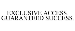 EXCLUSIVE ACCESS. GUARANTEED SUCCESS. trademark