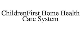 CHILDRENFIRST HOME HEALTH CARE SYSTEM trademark