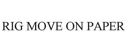 RIG MOVE ON PAPER trademark