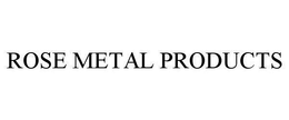 ROSE METAL PRODUCTS trademark