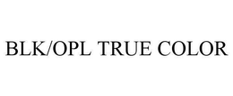 BLK/OPL TRUE COLOR trademark