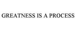 GREATNESS IS A PROCESS trademark