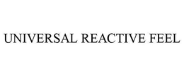 UNIVERSAL REACTIVE FEEL trademark