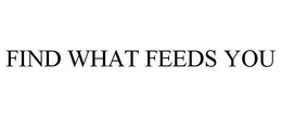FIND WHAT FEEDS YOU trademark