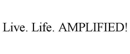 LIVE. LIFE. AMPLIFIED! trademark