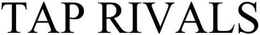 TAP RIVALS trademark