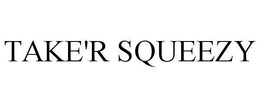 TAKE'R SQUEEZY trademark