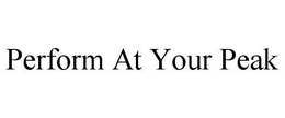 PERFORM AT YOUR PEAK trademark