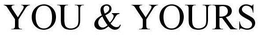 YOU & YOURS trademark