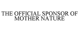 THE OFFICIAL SPONSOR OF MOTHER NATURE trademark