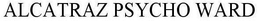 ALCATRAZ PSYCHO WARD trademark
