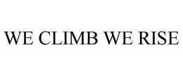WE CLIMB WE RISE trademark