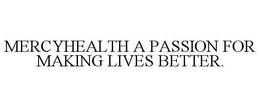MERCYHEALTH A PASSION FOR MAKING LIVES BETTER. trademark