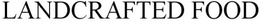 LANDCRAFTED FOOD trademark
