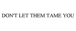 DON'T LET THEM TAME YOU trademark